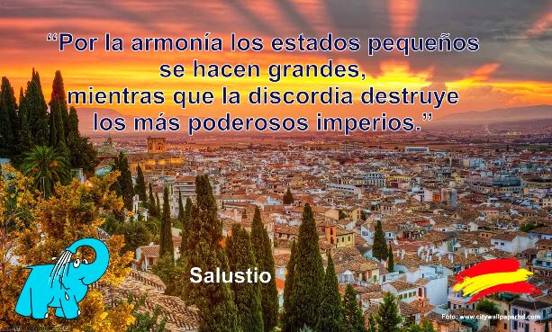 Por la armonía los estados pequeños se hacen grandes, mientras que la discordia destruye los más poderosos imperios.
